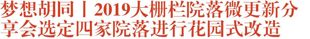 梦想胡同丨2019大栅栏院落微更新分享会选定四家院落进行花园式改造