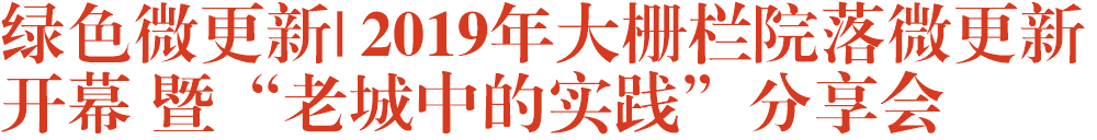 绿色微更新|2019年大栅栏院落微更新开幕 暨“老城中的实践”分享会