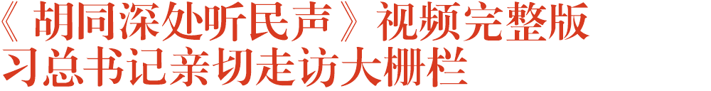 《胡同深处听民声》视频完整版——习总书记亲切走访大栅栏