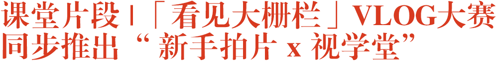 课堂片段 |「看见大栅栏」VLOG大赛同步推出“ 新手拍片 x 视学堂”