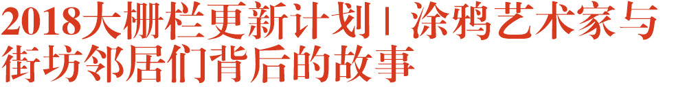 2018大栅栏更新计划 | 涂鸦艺术家与街坊邻居们背后的故事