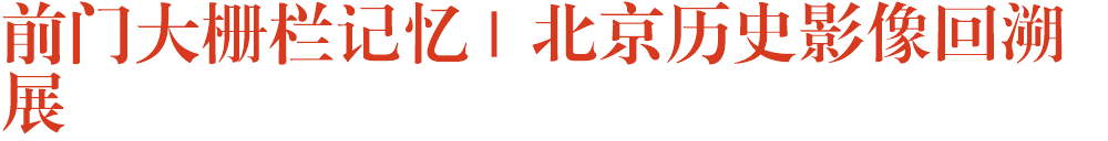 前门大栅栏记忆 | 北京历史影像回溯展