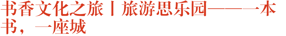 书香文化之旅丨旅游思乐园——一本书，一座城