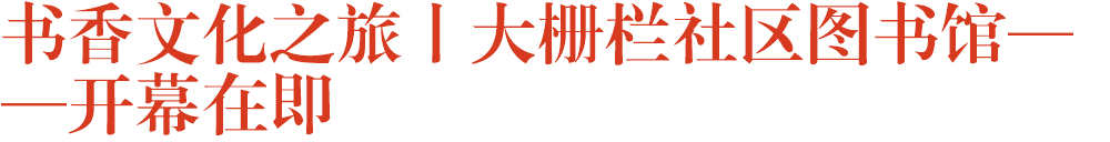 书香文化之旅丨大栅栏社区图书馆——开幕在即